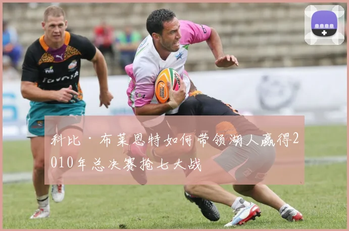 科比·布莱恩特如何带领湖人赢得2010年总决赛抢七大战