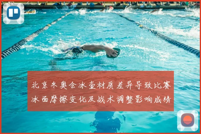 北京冬奥会冰壶材质差异导致比赛冰面摩擦变化及战术调整影响成绩